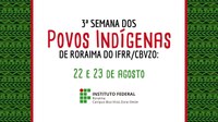 Campus Boa Vista Zona Oeste do IFRR realiza 3ª Semana dos Povos Indígenas de Roraima